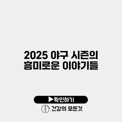 2025 야구 시즌의 흥미로운 이야기들