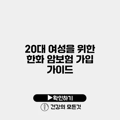 20대 여성을 위한 한화 암보험 가입 가이드