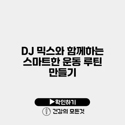 DJ 믹스와 함께하는 스마트한 운동 루틴 만들기