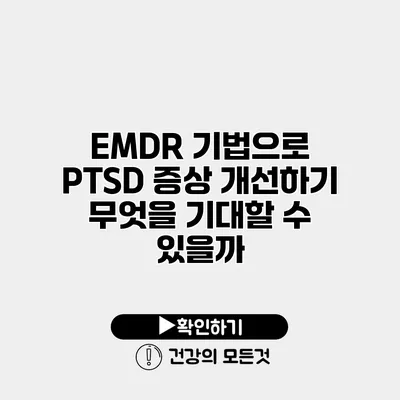 EMDR 기법으로 PTSD 증상 개선하기 무엇을 기대할 수 있을까?