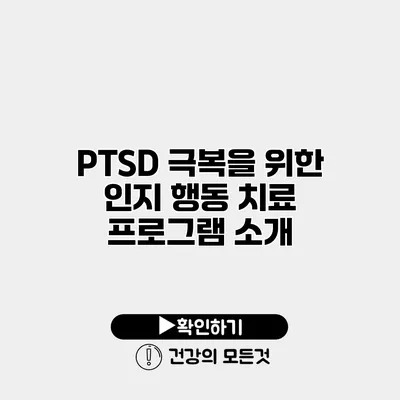PTSD 극복을 위한 인지 행동 치료 프로그램 소개
