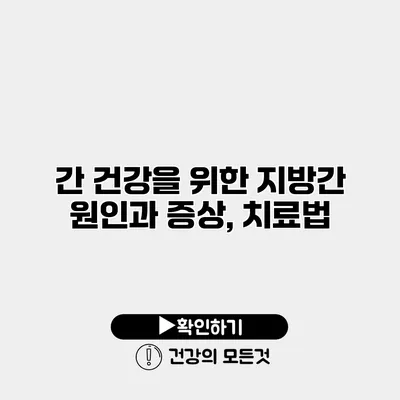 간 건강을 위한 지방간 원인과 증상, 치료법