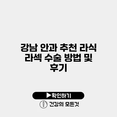 강남 안과 추천 라식 라섹 수술 방법 및 후기