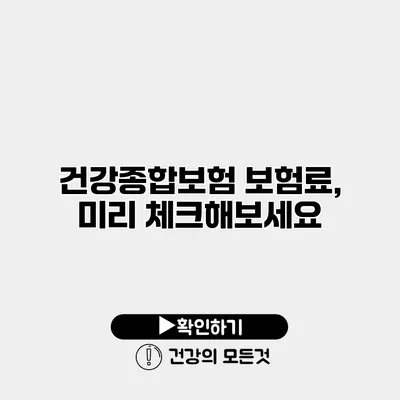 건강종합보험 보험료, 미리 체크해보세요