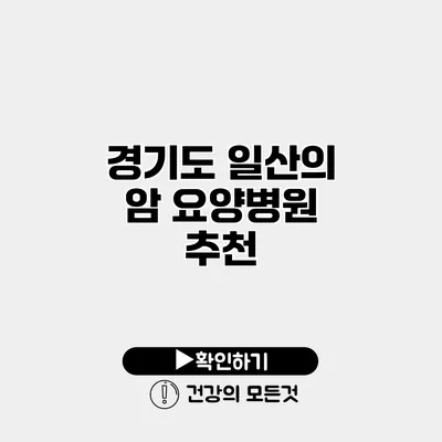 경기도 일산의 암 요양병원 추천
