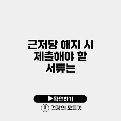 근저당 해지 시 제출해야 할 서류는?