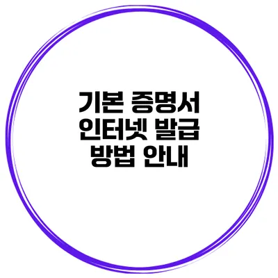 기본 증명서 인터넷 발급 방법 안내