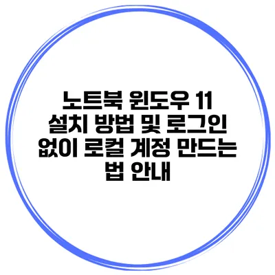 노트북 윈도우 11 설치 방법 및 로그인 없이 로컬 계정 만드는 법 안내