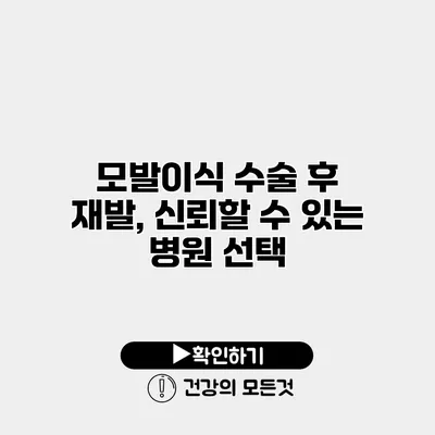 모발이식 수술 후 재발, 신뢰할 수 있는 병원 선택