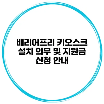 배리어프리 키오스크 설치 의무 및 지원금 신청 안내