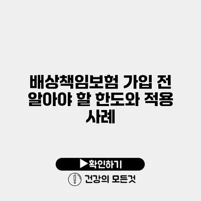 배상책임보험 가입 전 알아야 할 한도와 적용 사례