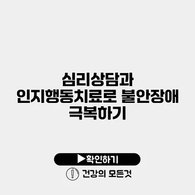 심리상담과 인지행동치료로 불안장애 극복하기