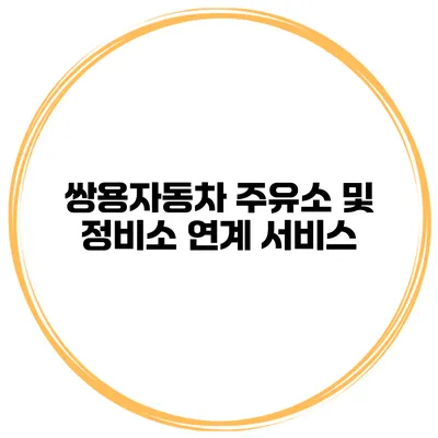 쌍용자동차 주유소 및 정비소 연계 서비스