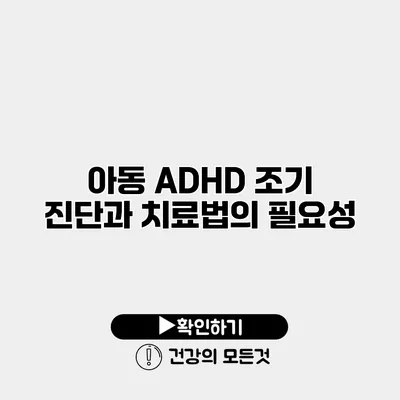 아동 ADHD 조기 진단과 치료법의 필요성