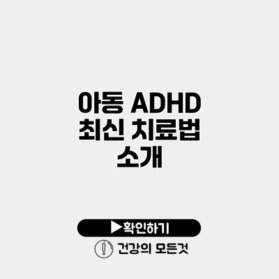 아동 ADHD 최신 치료법 소개