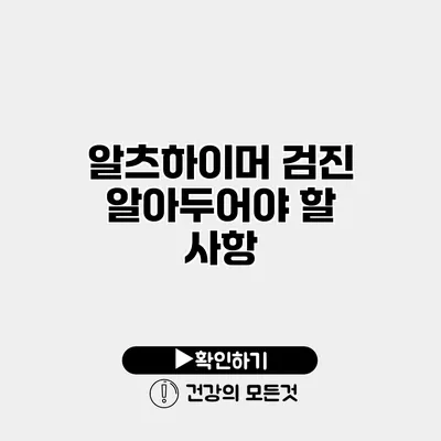 알츠하이머 검진 알아두어야 할 사항