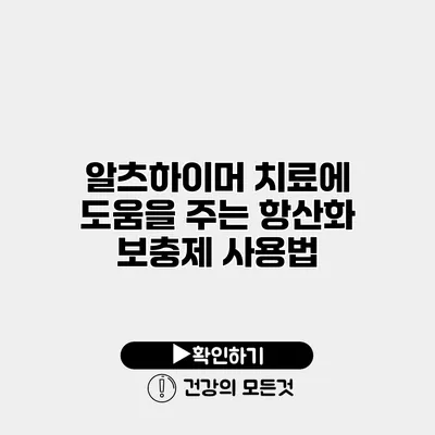 알츠하이머 치료에 도움을 주는 항산화 보충제 사용법