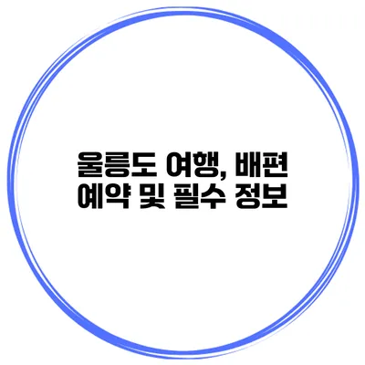 울릉도 여행, 배편 예약 및 필수 정보