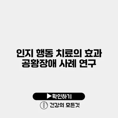 인지 행동 치료의 효과 공황장애 사례 연구