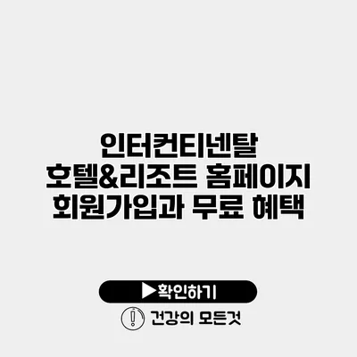 인터컨티넨탈 호텔&리조트 홈페이지 회원가입과 무료 혜택