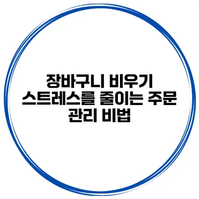 장바구니 비우기 스트레스를 줄이는 주문 관리 비법