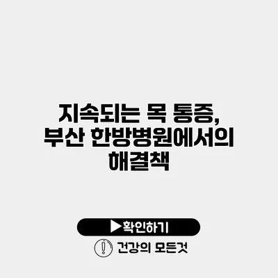 지속되는 목 통증, 부산 한방병원에서의 해결책