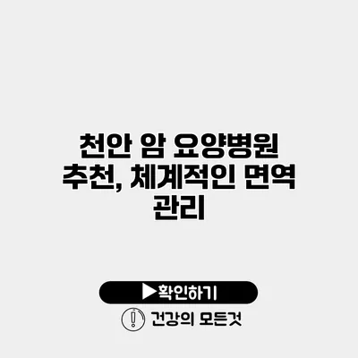 천안 암 요양병원 추천, 체계적인 면역 관리