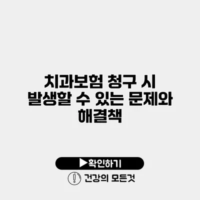 치과보험 청구 시 발생할 수 있는 문제와 해결책