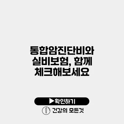 통합암진단비와 실비보험, 함께 체크해보세요