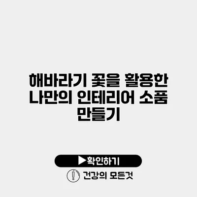 해바라기 꽃을 활용한 나만의 인테리어 소품 만들기