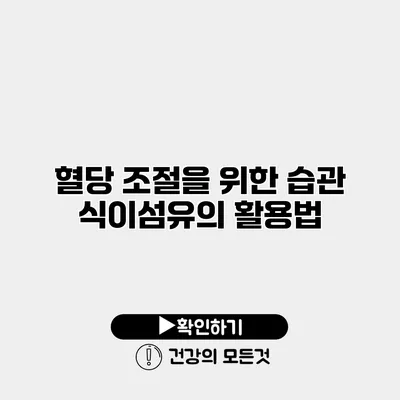 혈당 조절을 위한 습관 식이섬유의 활용법