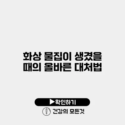 화상 물집이 생겼을 때의 올바른 대처법