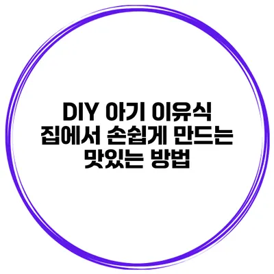 DIY 아기 이유식 집에서 손쉽게 만드는 맛있는 방법