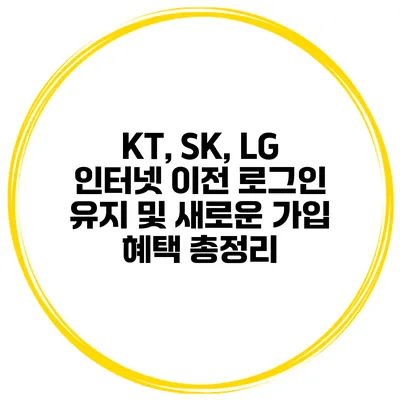 KT, SK, LG 인터넷 이전 로그인 유지 및 새로운 가입 혜택 총정리