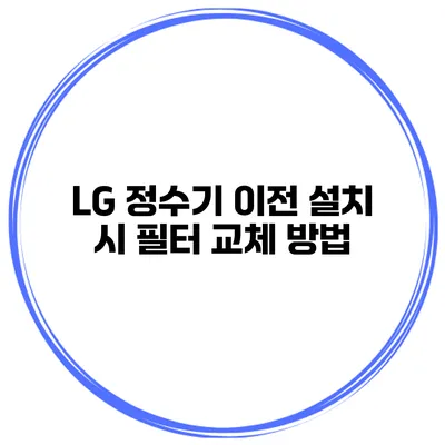 LG 정수기 이전 설치 시 필터 교체 방법