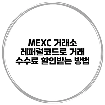 MEXC 거래소 레퍼럴코드로 거래 수수료 할인받는 방법