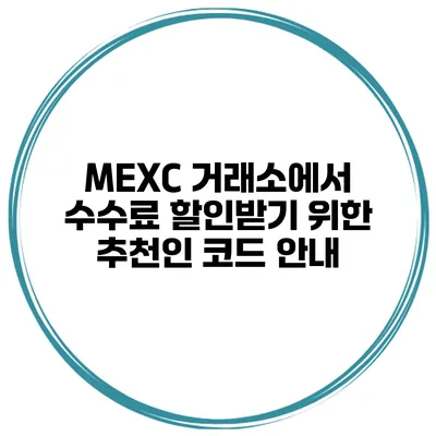 MEXC 거래소에서 수수료 할인받기 위한 추천인 코드 안내
