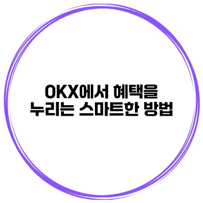 OKX에서 혜택을 누리는 스마트한 방법