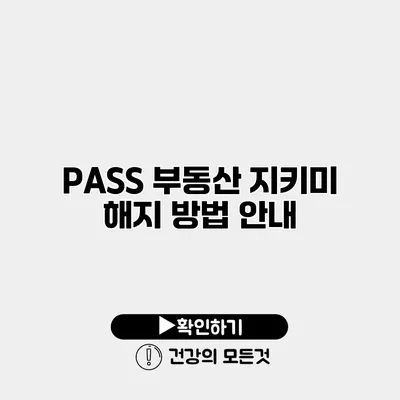 PASS 부동산 지키미 해지 방법 안내