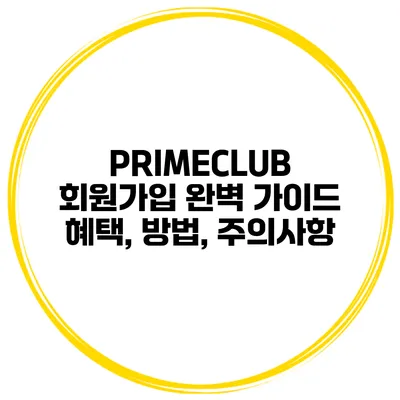 PRIMECLUB 회원가입 완벽 가이드 혜택, 방법, 주의사항