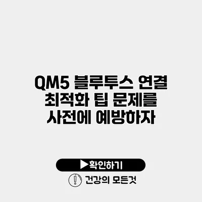 QM5 블루투스 연결 최적화 팁 문제를 사전에 예방하자