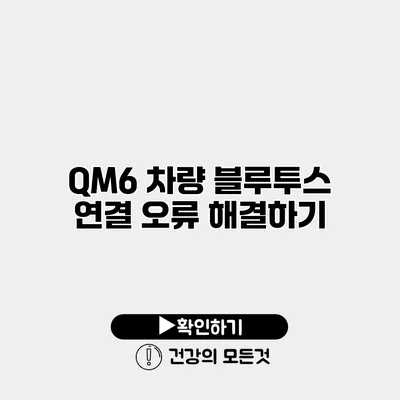 QM6 차량 블루투스 연결 오류 해결하기