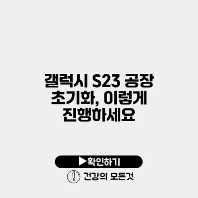 갤럭시 S23 공장 초기화, 이렇게 진행하세요