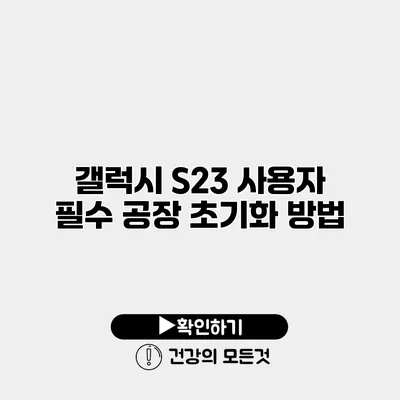 갤럭시 S23 사용자 필수 공장 초기화 방법