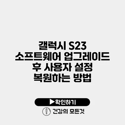 갤럭시 S23 소프트웨어 업그레이드 후 사용자 설정 복원하는 방법