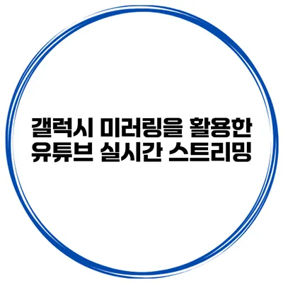 갤럭시 미러링을 활용한 유튜브 실시간 스트리밍
