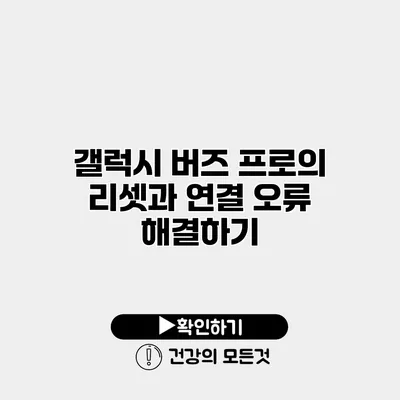 갤럭시 버즈 프로의 리셋과 연결 오류 해결하기