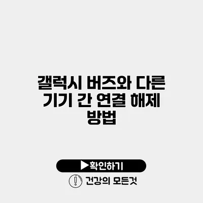 갤럭시 버즈와 다른 기기 간 연결 해제 방법