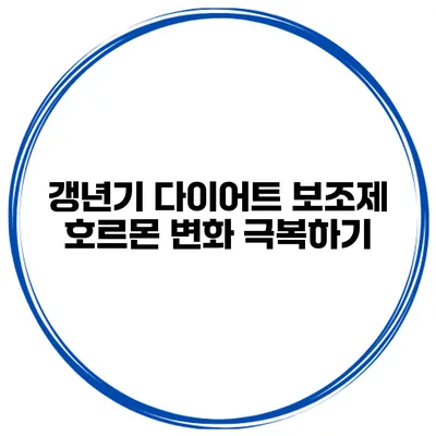 갱년기 다이어트 보조제: 호르몬 변화 극복하기