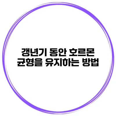 갱년기 동안 호르몬 균형을 유지하는 방법